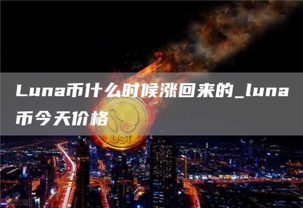 Luna币什么时候涨回来的_luna币今天价格