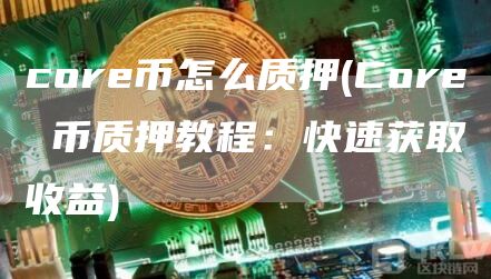 core币怎么质押 - Core 币质押教程：快速获取收益