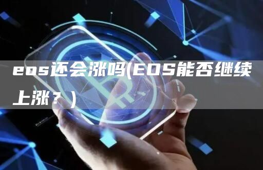 eos还会涨吗 - EOS能否继续上涨？