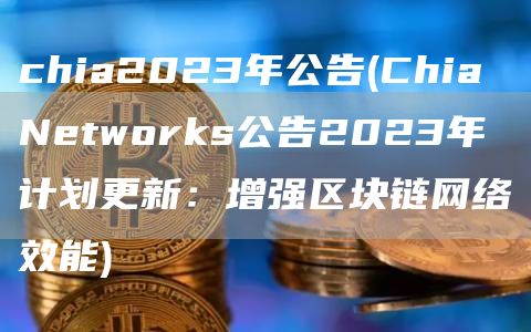 chia2023年公告 - Chia Networks公告2023年计划更新：增强区块链网络效能