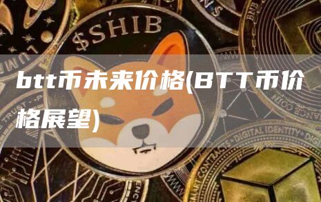 btt币未来价格 - BTT币价格展望