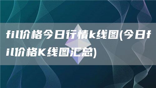 fil价格今日行情k线图 - 今日fil价格K线图汇总
