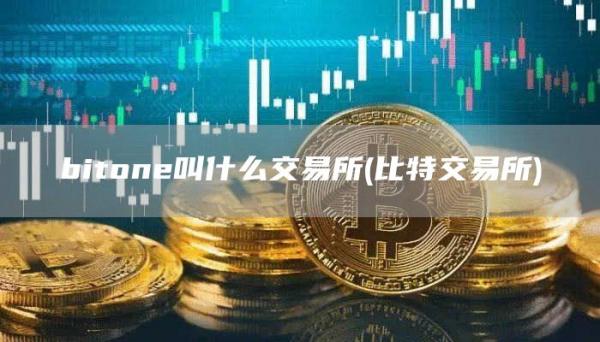 bitone叫什么交易所 - 比特交易所