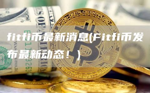 fitfi币最新消息 - Fitfi币发布最新动态！