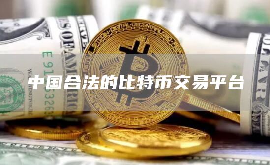 中国合法的比特币交易平台
