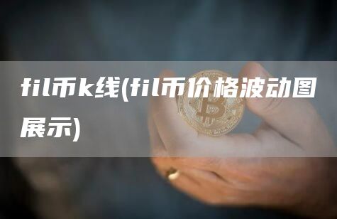 fil币k线 - fil币价格波动图展示