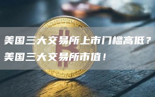 美国三大交易所上市门槛高低？美国三大交易所市值！