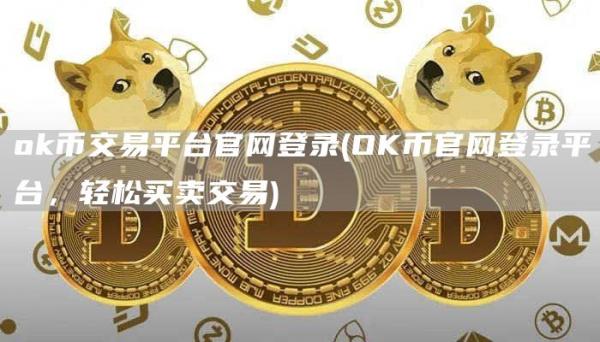 ok币交易平台官网登录 - OK币官网登录平台，轻松买卖交易