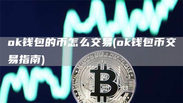 ok钱包的币怎么交易 - ok钱包币交易指南