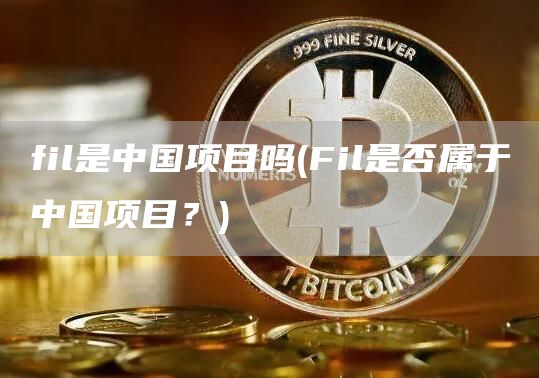 fil是中国项目吗 - Fil是否属于中国项目？