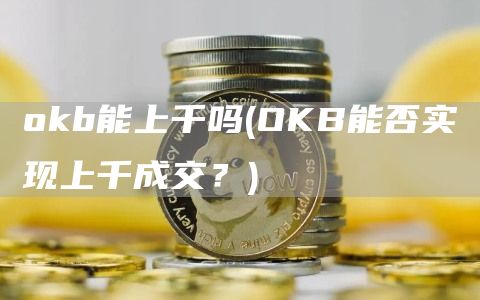 okb能上千吗 - OKB能否实现上千成交？