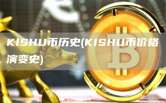 KlSHU币历史 - KISHU币价格演变史