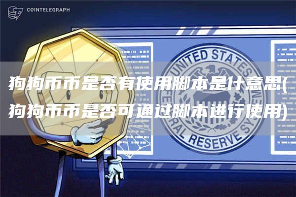 狗狗币币是否有使用脚本是什意思 - 狗狗币币是否可通过脚本进行使用