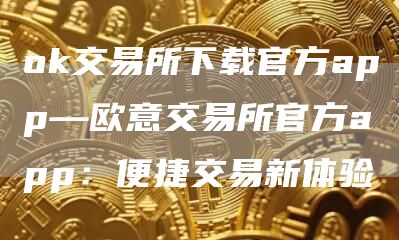 Gate.io交易所下载官方app—芝麻开门交易所交易所官方app：便捷交易新体验