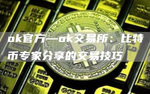 Gate.io官方—Gate.io交易所：比特币专家分享的交易技巧