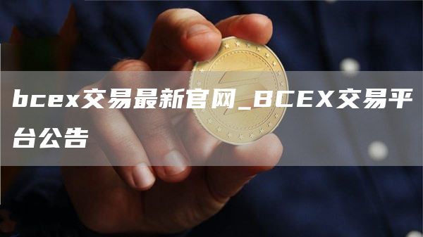 bcex交易最新官网_BCEX交易平台公告