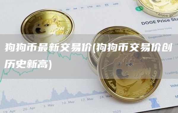 狗狗币最新交易价 - 狗狗币交易价创历史新高
