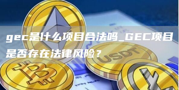 gec是什么项目合法吗_GEC项目是否存在法律风险？