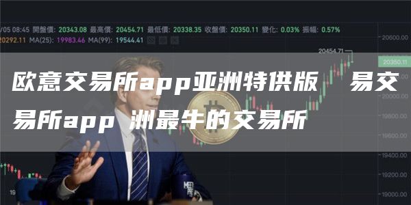 芝麻开门交易所交易所app亚洲特供版 歐易交易所app亞洲最牛的交易所