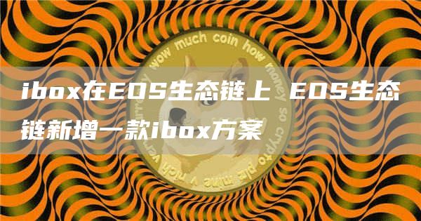 ibox在EOS生态链上 EOS生态链新增一款ibox方案
