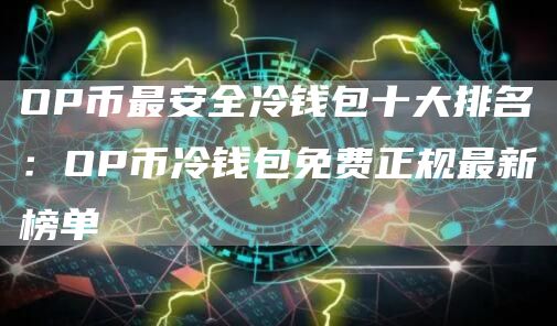 OP币最安全冷钱包十大排名：OP币冷钱包免费正规最新榜单