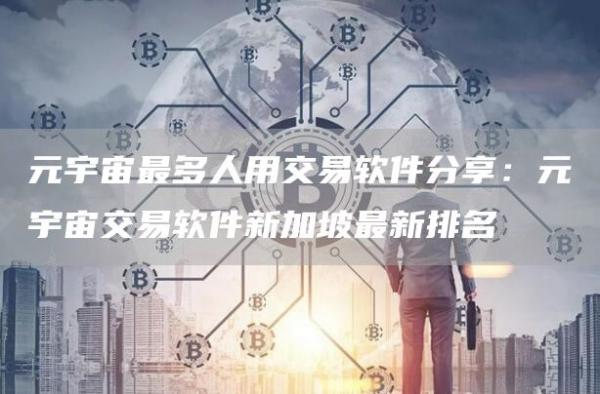元宇宙最多人用交易软件分享：元宇宙交易软件新加坡最新排名