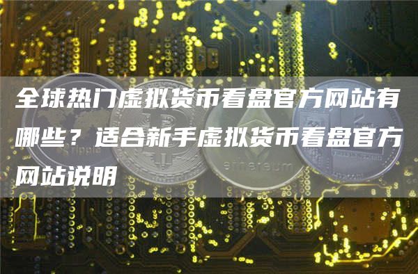 全球热门虚拟货币看盘官方网站有哪些？适合新手虚拟货币看盘官方网站说明