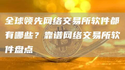 全球领先网络交易所软件都有哪些？靠谱网络交易所软件盘点