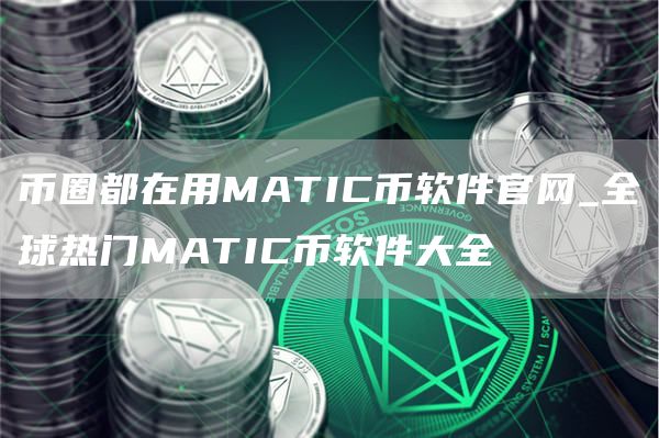 币圈都在用MATIC币软件官网_全球热门MATIC币软件大全