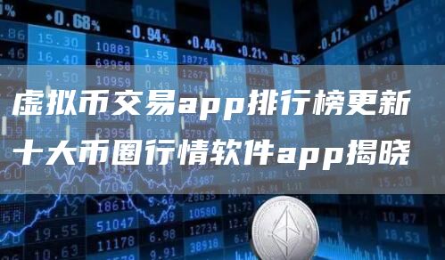 虚拟币交易app排行榜更新 十大币圈行情软件app揭晓