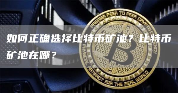 如何正确选择比特币矿池？比特币矿池在哪？