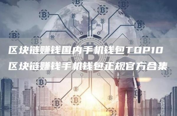 区块链赚钱国内手机钱包TOP10 区块链赚钱手机钱包正规官方合集