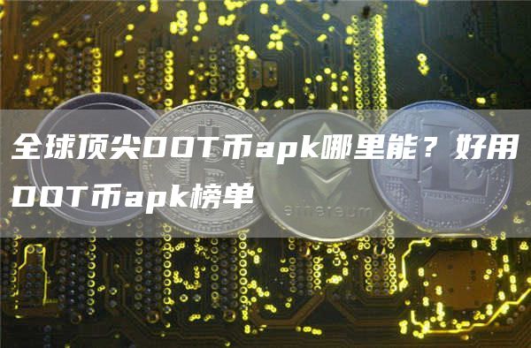 全球顶尖DOT币apk哪里能？好用DOT币apk榜单