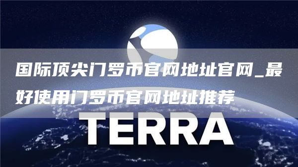 国际顶尖门罗币官网地址官网_最好使用门罗币官网地址推荐