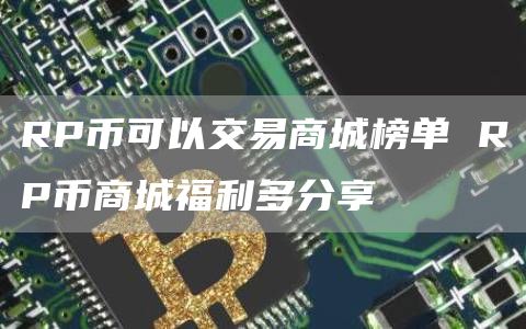 RP币可以交易商城榜单 RP币商城福利多分享