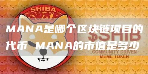 MANA是哪个区块链项目的代币 MANA的市值是多少