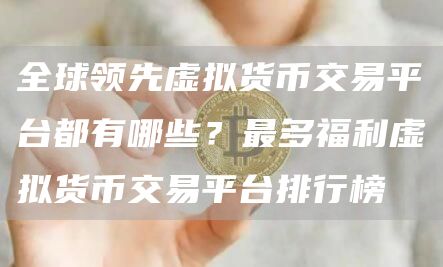 全球领先虚拟货币交易平台都有哪些？最多福利虚拟货币交易平台排行榜