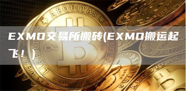 EXMO交易所搬砖 - EXMO搬运起飞！