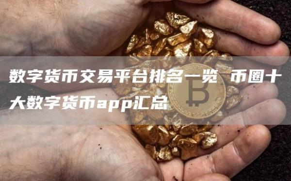 数字货币交易平台排名一览 币圈十大数字货币app汇总