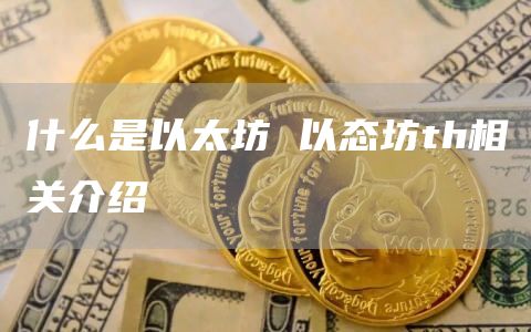 什么是以太坊 以态坊th相关介绍