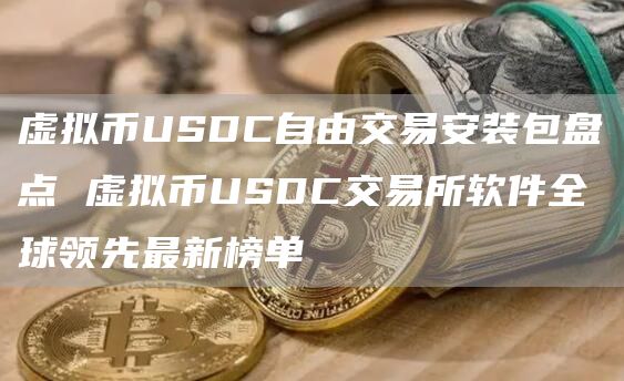 虚拟币USDC自由交易安装包盘点 虚拟币USDC交易所软件全球领先最新榜单