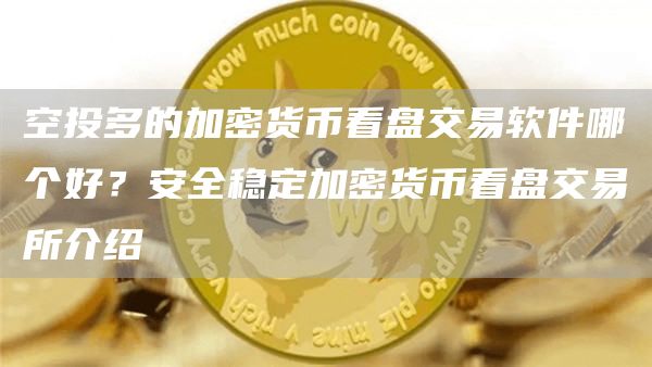 空投多的加密货币看盘交易软件哪个好？安全稳定加密货币看盘交易所介绍