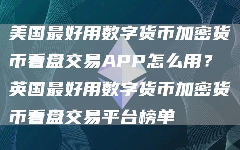 美国最好用数字货币加密货币看盘交易APP怎么用？英国最好用数字货币加密货币看盘交易平台榜单