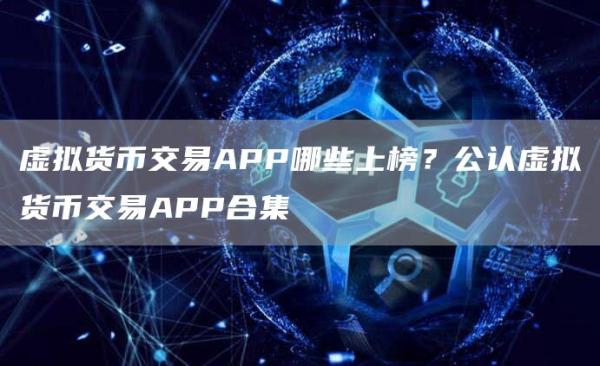 虚拟货币交易APP哪些上榜？公认虚拟货币交易APP合集