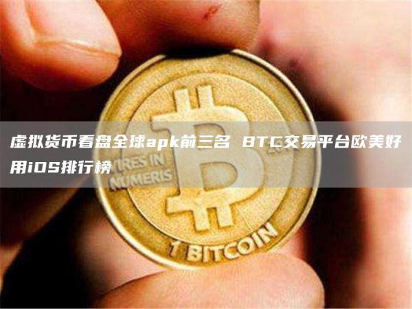 虚拟货币看盘全球apk前三名 BTC交易平台欧美好用iOS排行榜