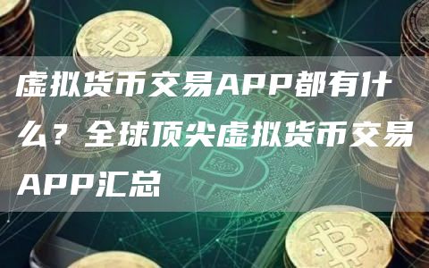 虚拟货币交易APP都有什么？全球顶尖虚拟货币交易APP汇总
