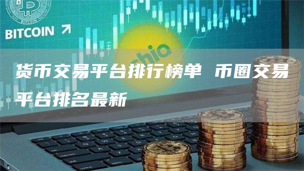 货币交易平台排行榜单 币圈交易平台排名最新
