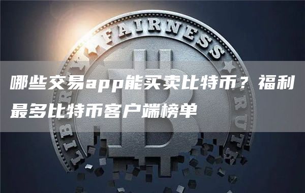 哪些交易app能买卖比特币？福利最多比特币客户端榜单