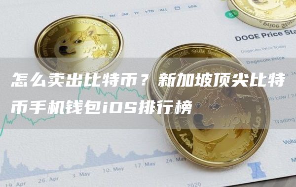 怎么卖出比特币？新加坡顶尖比特币手机钱包iOS排行榜