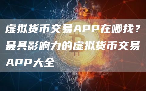 虚拟货币交易APP在哪找？最具影响力的虚拟货币交易APP大全